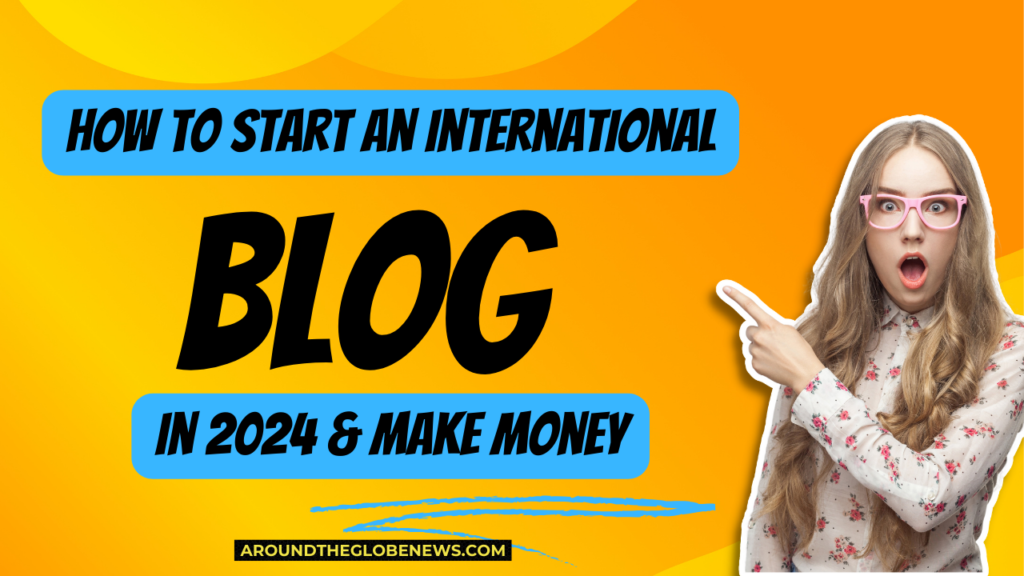 How to Start an International Blog in 2024